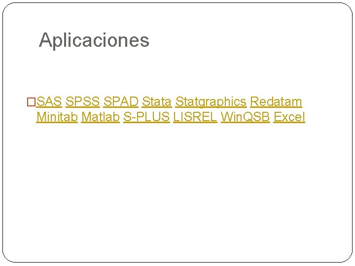 Aplicaciones �SAS SPSS SPAD Stata Statgraphics Redatam Minitab Matlab S-PLUS LISREL Win. QSB Excel