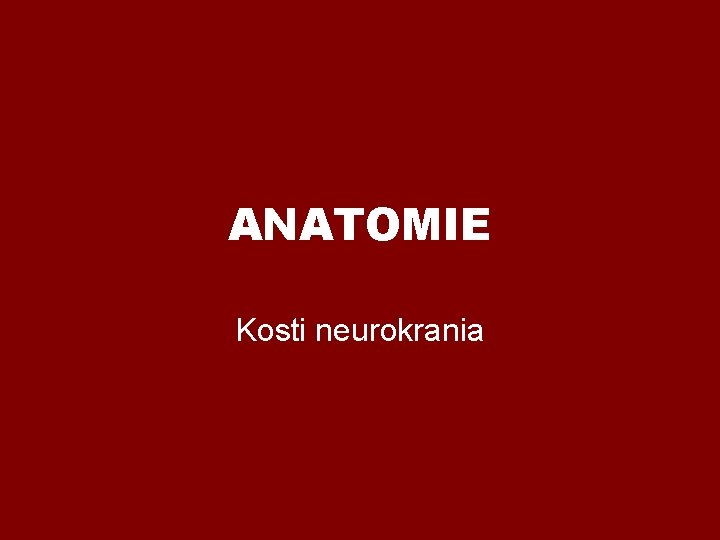 ANATOMIE Kosti neurokrania ANATOMIE Kosti neurokrania