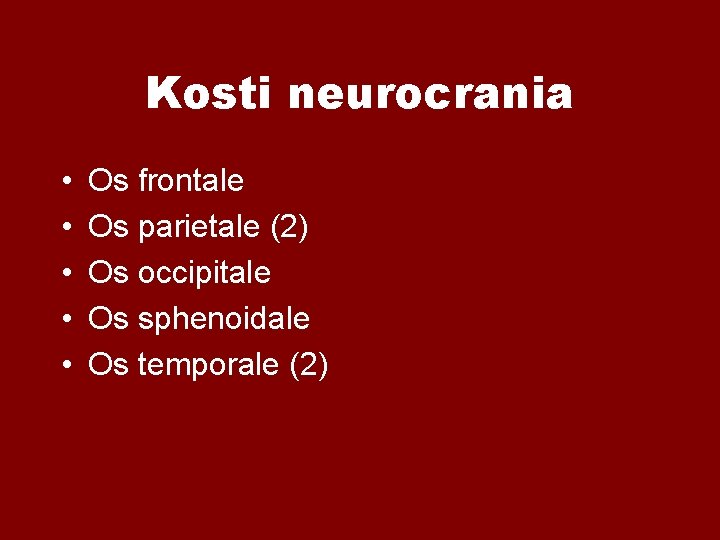 Kosti neurocrania • • • Os frontale Os parietale (2) Os occipitale Os sphenoidale Kosti neurocrania • • • Os frontale Os parietale (2) Os occipitale Os sphenoidale