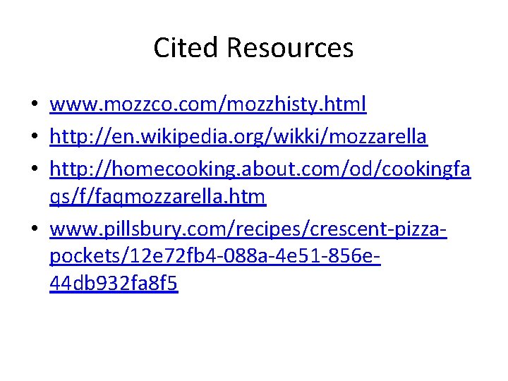 Cited Resources • www. mozzco. com/mozzhisty. html • http: //en. wikipedia. org/wikki/mozzarella • http: Cited Resources • www. mozzco. com/mozzhisty. html • http: //en. wikipedia. org/wikki/mozzarella • http: