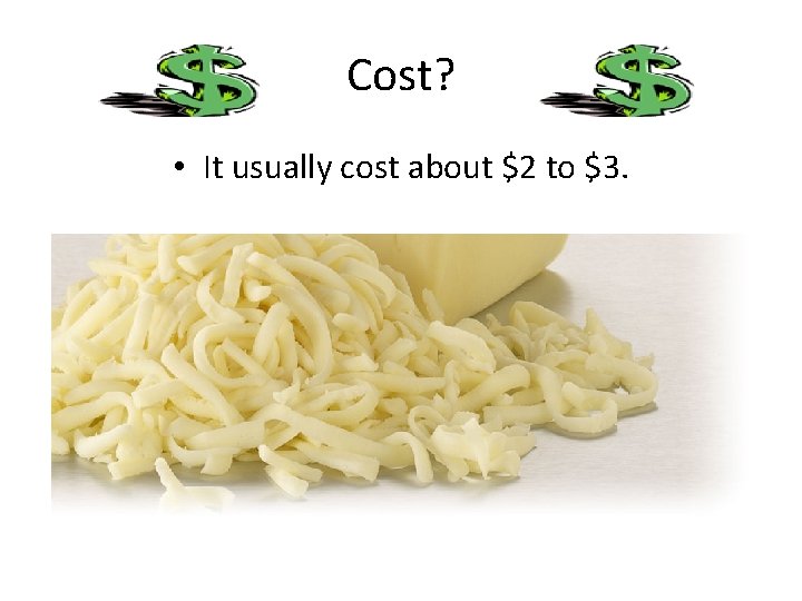 Cost? • It usually cost about $2 to $3. Cost? • It usually cost about $2 to $3.