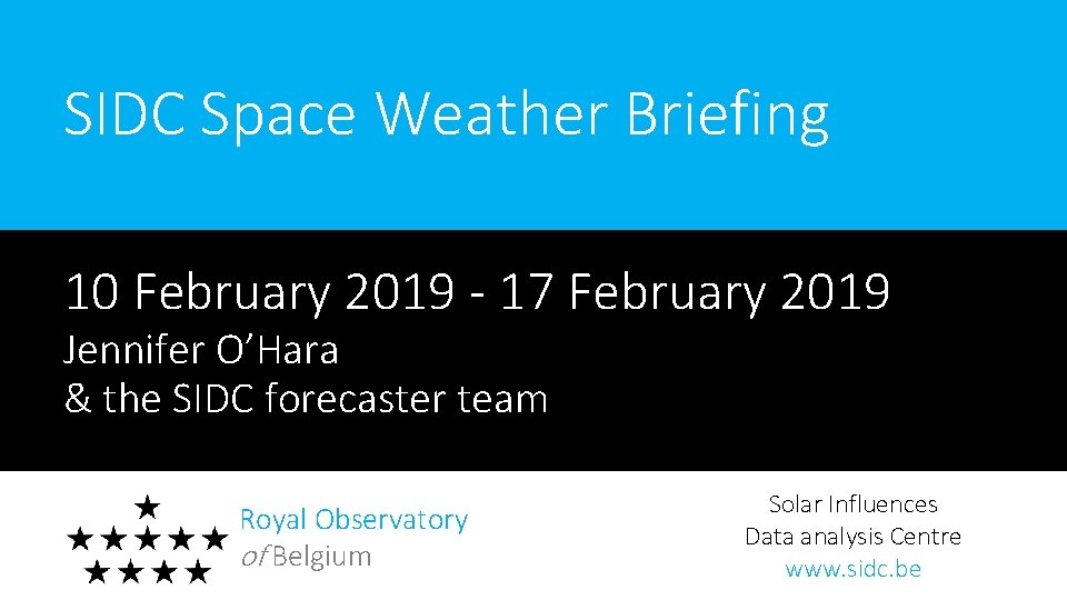 SIDC Space Weather Briefing 10 February 2019 - 17 February 2019 Jennifer O’Hara &