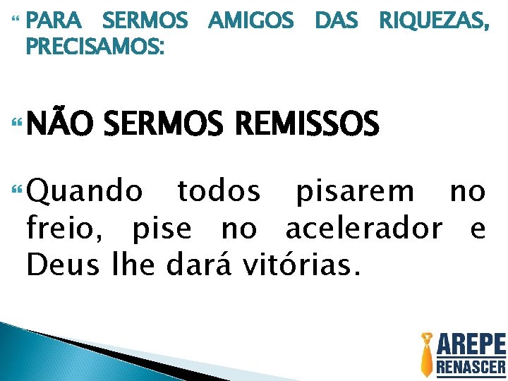  PARA SERMOS AMIGOS DAS RIQUEZAS, PRECISAMOS: NÃO SERMOS REMISSOS Quando todos pisarem no