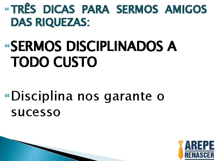  TRÊS DICAS PARA SERMOS AMIGOS DAS RIQUEZAS: SERMOS DISCIPLINADOS A TODO CUSTO Disciplina