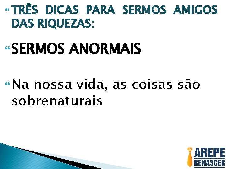  TRÊS DICAS PARA SERMOS AMIGOS DAS RIQUEZAS: SERMOS Na ANORMAIS nossa vida, as