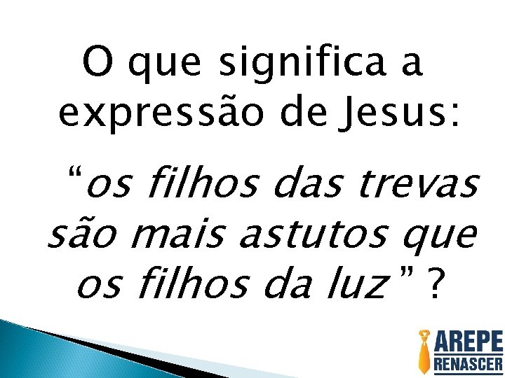 O que significa a expressão de Jesus: “os filhos das trevas são mais astutos