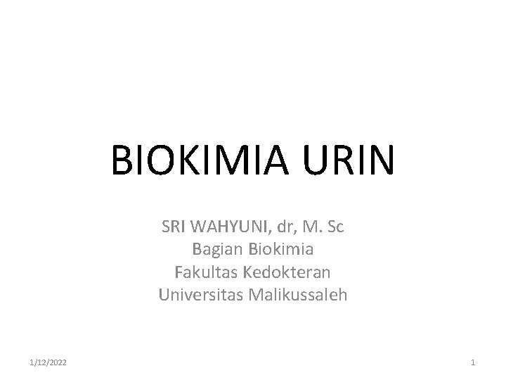 BIOKIMIA URIN SRI WAHYUNI, dr, M. Sc Bagian Biokimia Fakultas Kedokteran Universitas Malikussaleh 1/12/2022