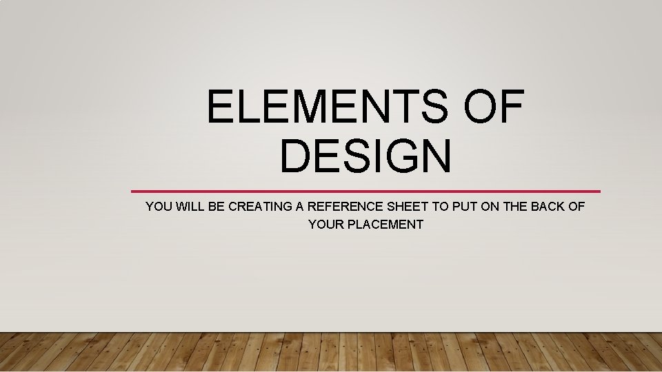 ELEMENTS OF DESIGN YOU WILL BE CREATING A REFERENCE SHEET TO PUT ON THE