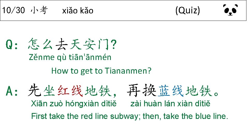 10/30 小考 (Quiz) xiǎo kǎo Q：怎么去天安门? Zěnme qù tiān'ānmén How to get to Tiananmen?