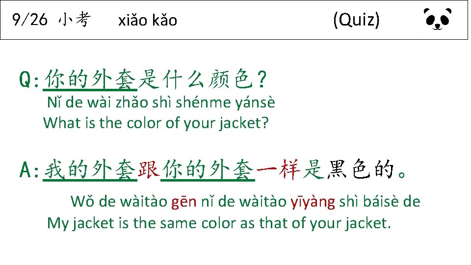 9/26 小考 xiǎo kǎo (Quiz) Q: 你的外套是什么颜色？ Nǐ de wài zhǎo shì shénme yánsè