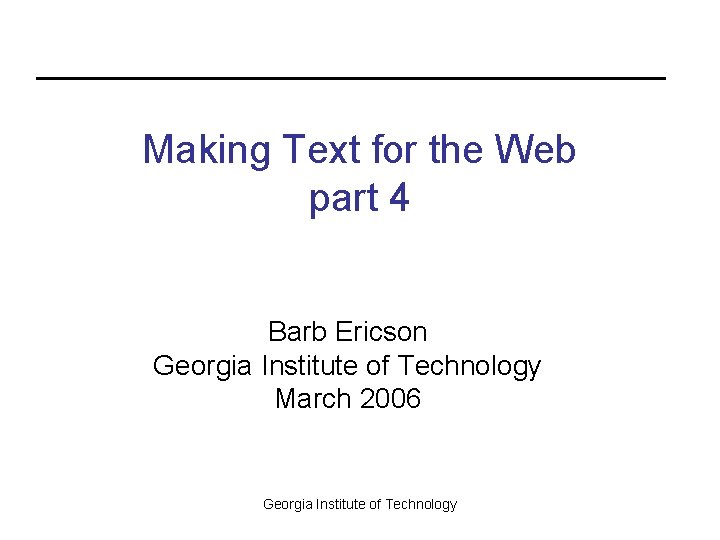 Making Text for the Web part 4 Barb Ericson Georgia Institute of Technology March