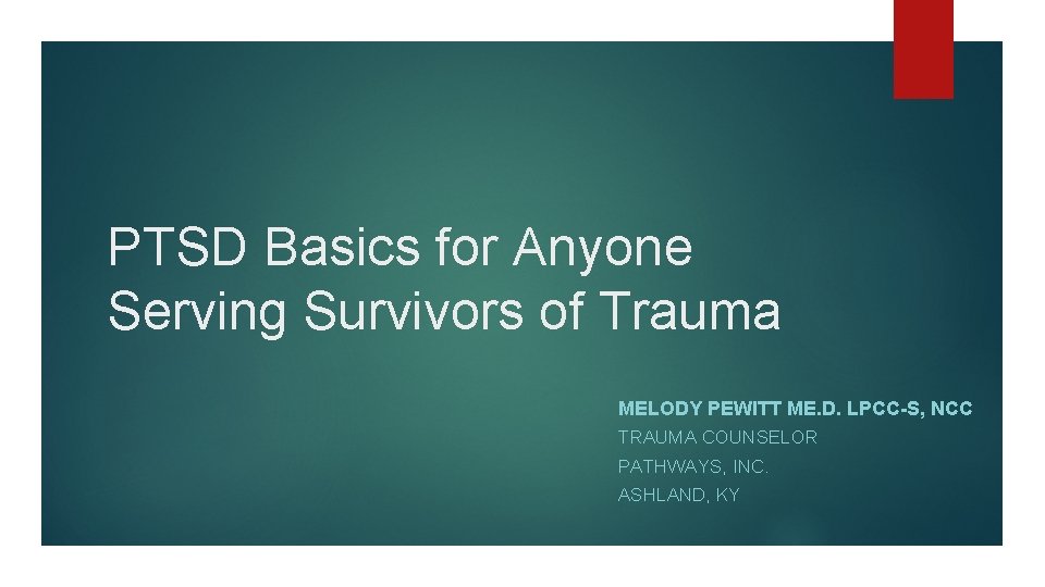 PTSD Basics for Anyone Serving Survivors of Trauma MELODY PEWITT ME. D. LPCC-S, NCC