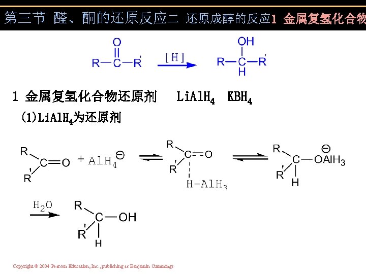 第三节 醛、酮的还原反应二 还原成醇的反应 1 金属复氢化合物还原剂 (1)Li. Al. H 4为还原剂 Copyright © 2004 Pearson Education,