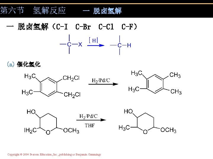 第六节 氢解反应 一 脱卤氢解（C-I 一 脱卤氢解 C-Br C-Cl (a) 催化氢化 Copyright © 2004 Pearson