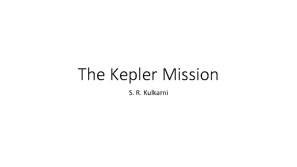 The Kepler Mission S. R. Kulkarni 