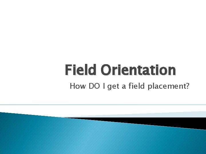 Field Orientation How DO I get a field