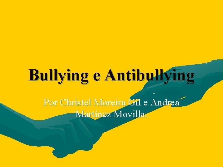 Bullying e Antibullying Por Christel Moreira Gil e Andrea Martínez Movilla. 