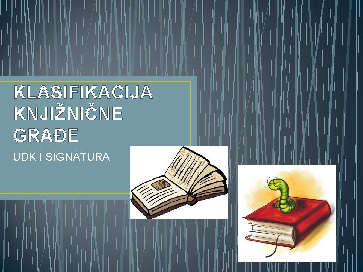 KLASIFIKACIJA KNJIŽNIČNE GRAĐE UDK I SIGNATURA 