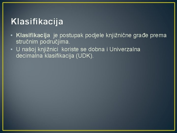 Klasifikacija • Klasifikacija je postupak podjele knjižnične građe prema stručnim područjima. • U našoj