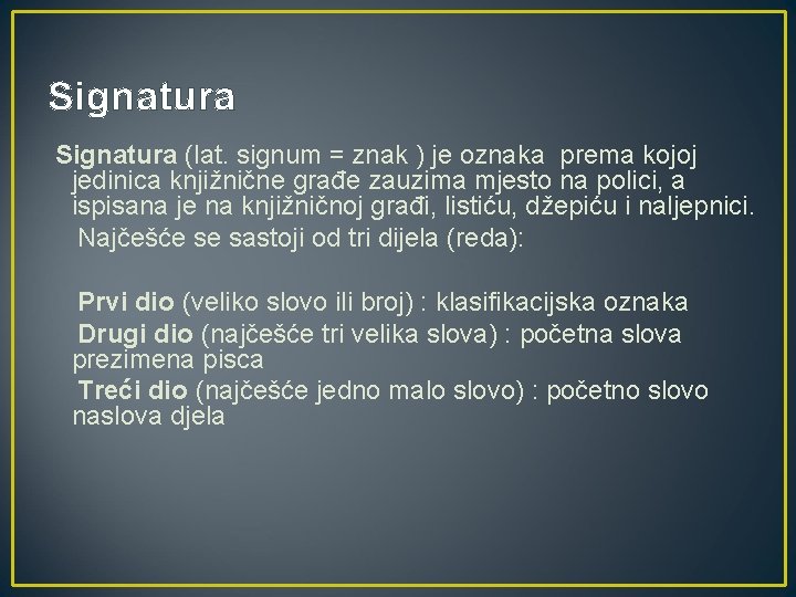 Signatura (lat. signum = znak ) je oznaka prema kojoj jedinica knjižnične građe zauzima