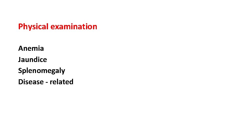 Physical examination Anemia Jaundice Splenomegaly Disease - related 