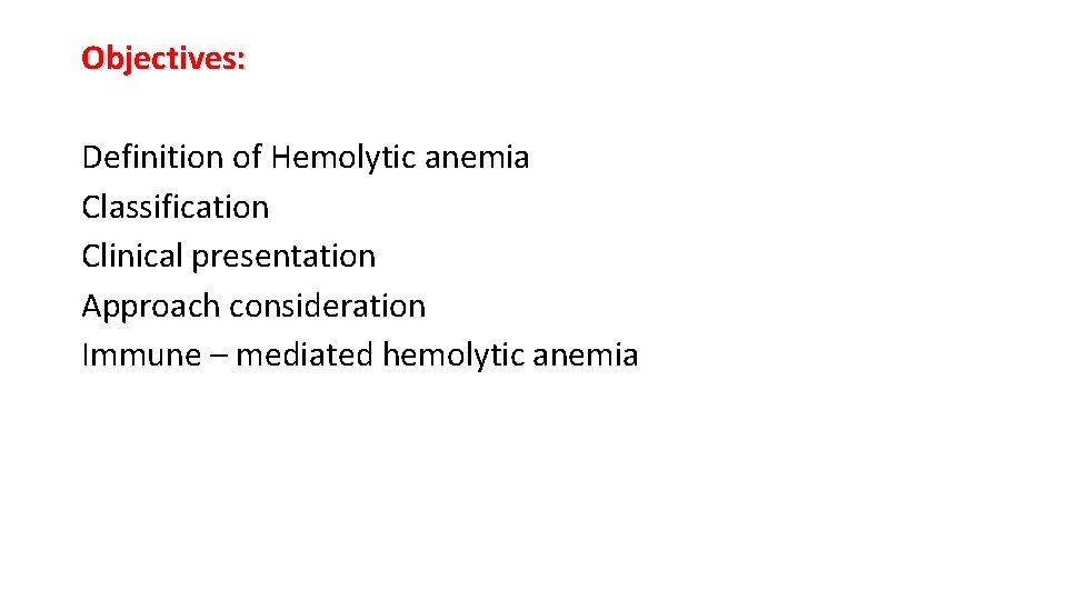 Objectives: Definition of Hemolytic anemia Classification Clinical presentation Approach consideration Immune – mediated hemolytic