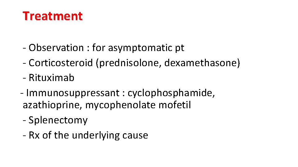 Treatment - Observation : for asymptomatic pt - Corticosteroid (prednisolone, dexamethasone) - Rituximab -