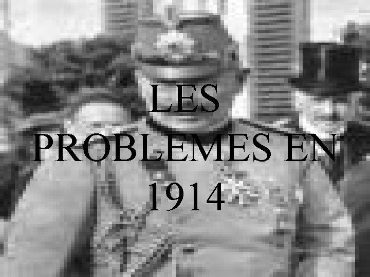 LES PROBLEMES EN 1914 