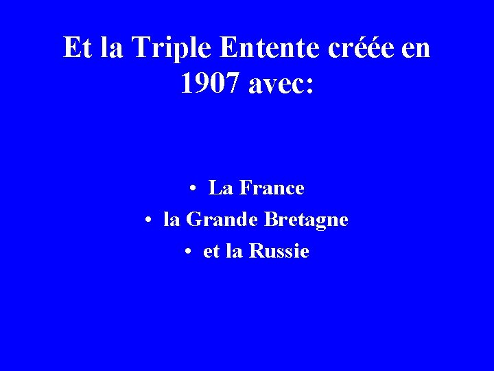 Et la Triple Entente créée en 1907 avec: • La France • la Grande