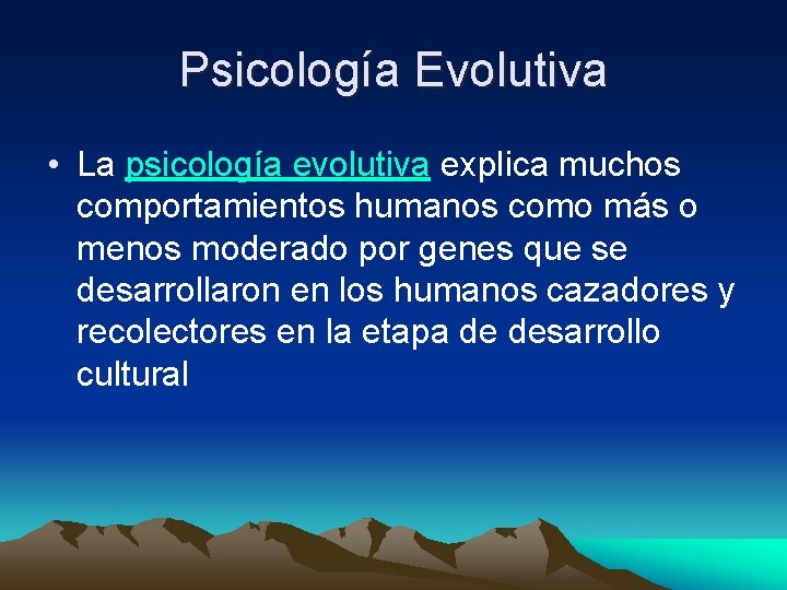 Psicología Evolutiva • La psicología evolutiva explica muchos comportamientos humanos como más o menos