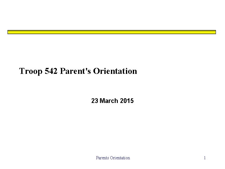 Troop 542 Parent's Orientation 23 March 2015 Parents Orientation 1 