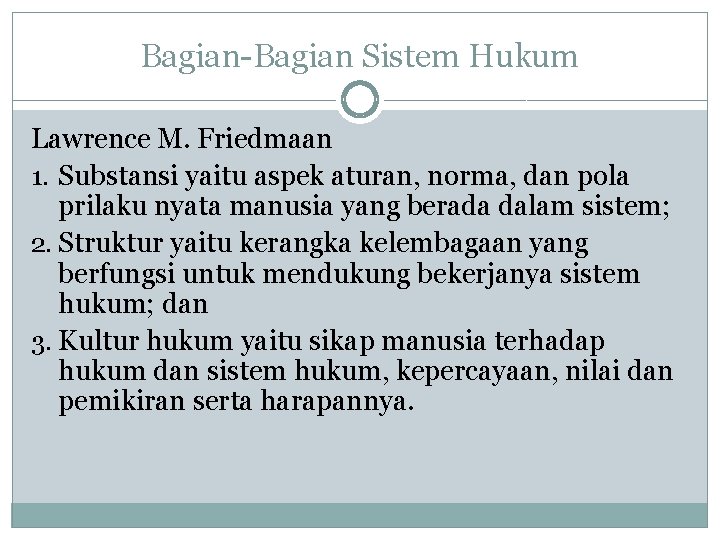 Bagian-Bagian Sistem Hukum Lawrence M. Friedmaan 1. Substansi yaitu aspek aturan, norma, dan pola