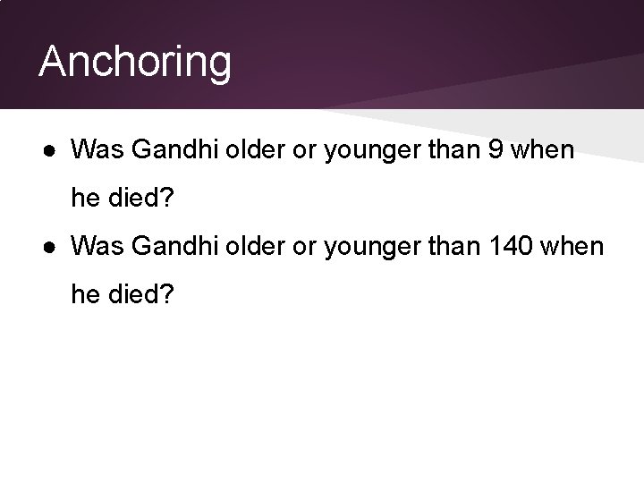 Anchoring ● Was Gandhi older or younger than 9 when he died? ● Was Anchoring ● Was Gandhi older or younger than 9 when he died? ● Was