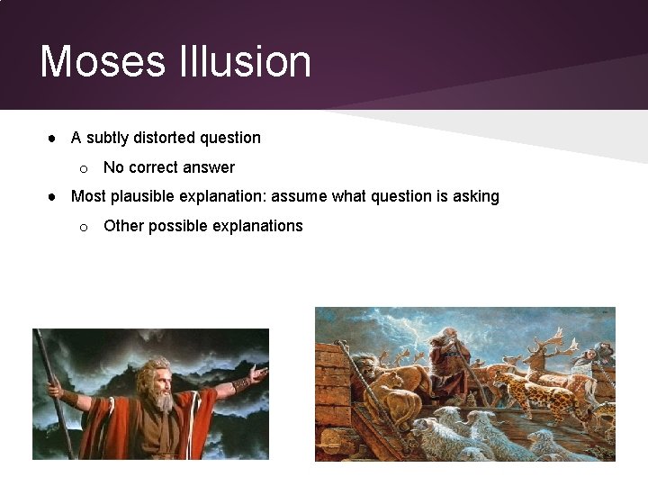 Moses Illusion ● A subtly distorted question o No correct answer ● Most plausible Moses Illusion ● A subtly distorted question o No correct answer ● Most plausible