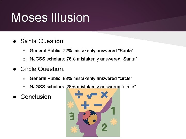 Moses Illusion ● Santa Question: o General Public: 72% mistakenly answered “Santa” o NJGSS Moses Illusion ● Santa Question: o General Public: 72% mistakenly answered “Santa” o NJGSS