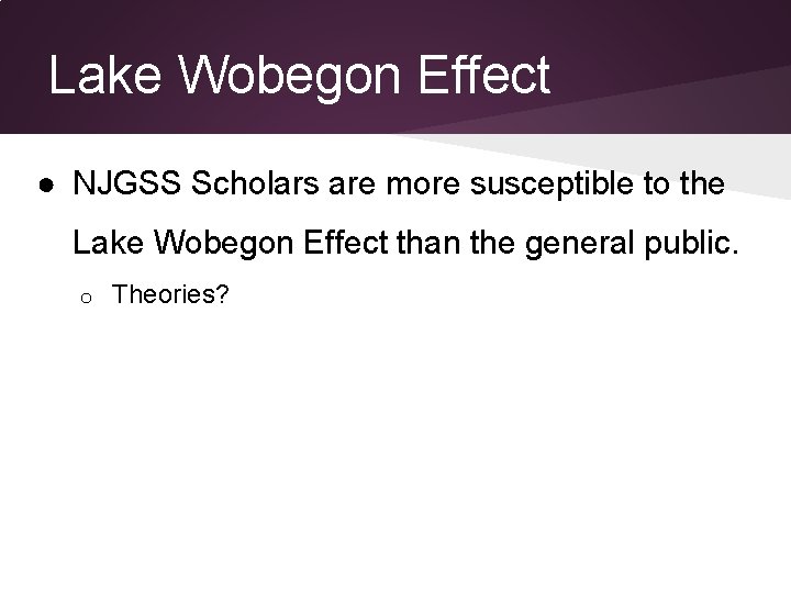 Lake Wobegon Effect ● NJGSS Scholars are more susceptible to the Lake Wobegon Effect Lake Wobegon Effect ● NJGSS Scholars are more susceptible to the Lake Wobegon Effect