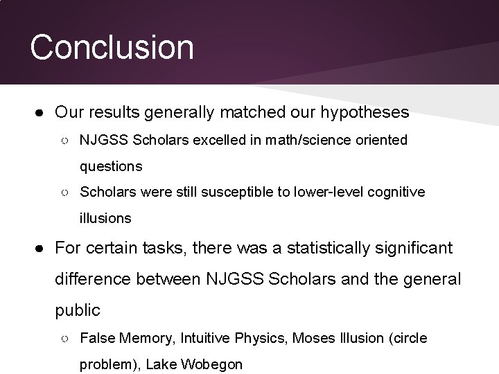 Conclusion ● Our results generally matched our hypotheses ○ NJGSS Scholars excelled in math/science Conclusion ● Our results generally matched our hypotheses ○ NJGSS Scholars excelled in math/science