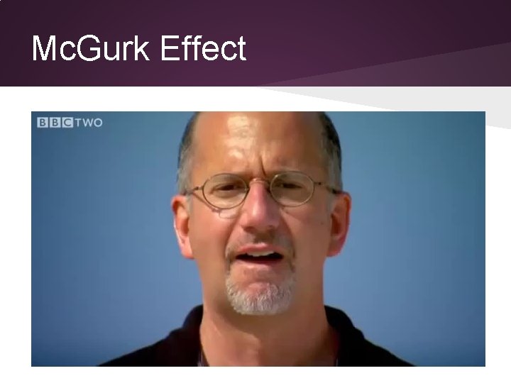 Mc. Gurk Effect What do you hear? Mc. Gurk Effect What do you hear?
