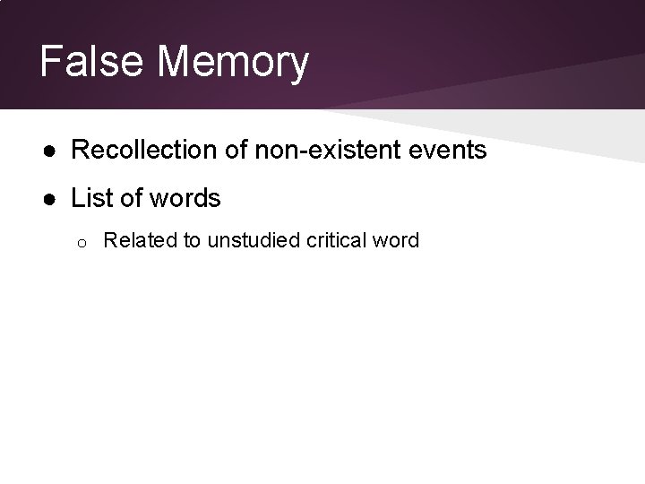 False Memory ● Recollection of non-existent events ● List of words o Related to False Memory ● Recollection of non-existent events ● List of words o Related to