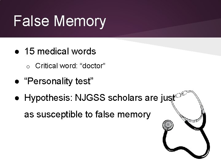 False Memory ● 15 medical words o Critical word: “doctor” ● “Personality test” ● False Memory ● 15 medical words o Critical word: “doctor” ● “Personality test” ●