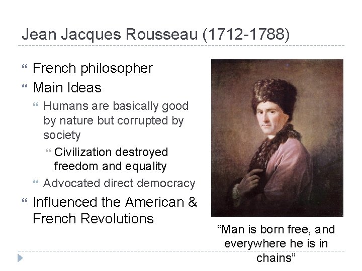 Jean Jacques Rousseau (1712 -1788) French philosopher Main Ideas Humans are basically good by