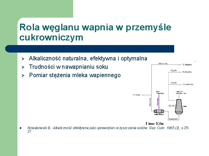 Rola węglanu wapnia w przemyśle cukrowniczym Ø Ø Ø l Alkaliczność naturalna, efektywna i