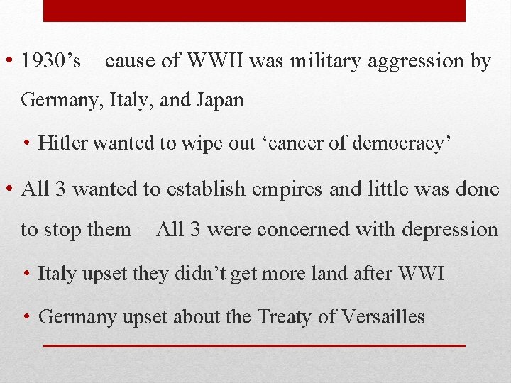  • 1930’s – cause of WWII was military aggression by Germany, Italy, and