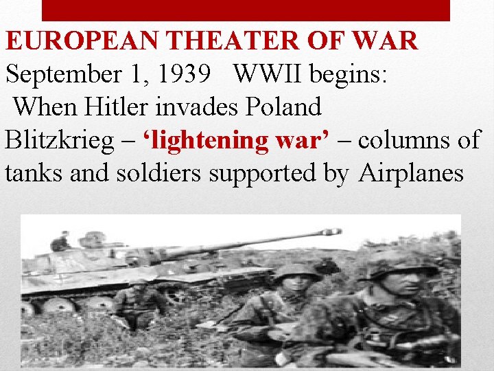 EUROPEAN THEATER OF WAR September 1, 1939 WWII begins: When Hitler invades Poland Blitzkrieg