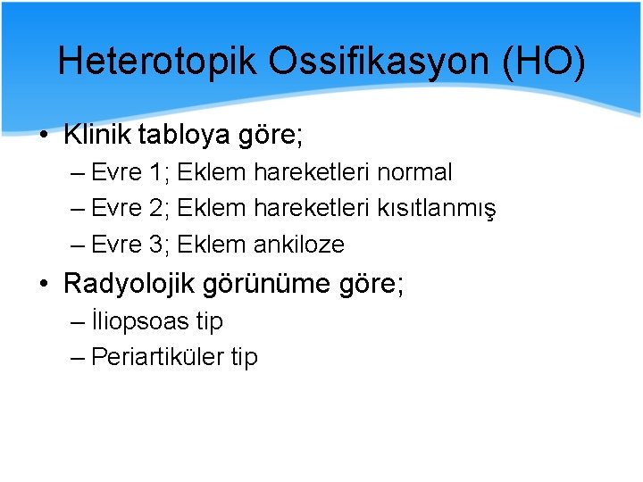 Heterotopik Ossifikasyon (HO) • Klinik tabloya göre; – Evre 1; Eklem hareketleri normal –