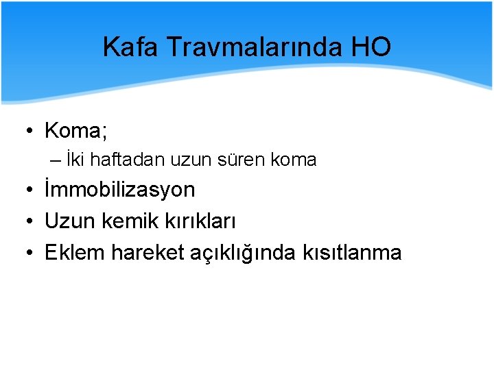 Kafa Travmalarında HO • Koma; – İki haftadan uzun süren koma • İmmobilizasyon •