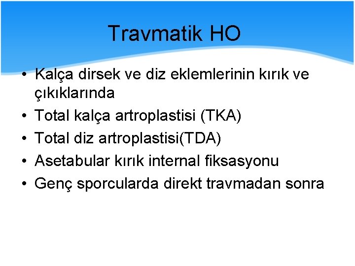 Travmatik HO • Kalça dirsek ve diz eklemlerinin kırık ve çıkıklarında • Total kalça