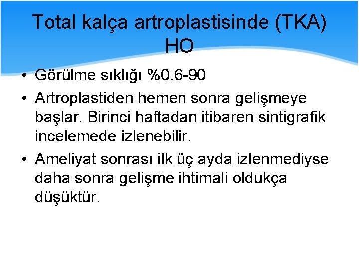 Total kalça artroplastisinde (TKA) HO • Görülme sıklığı %0. 6 -90 • Artroplastiden hemen