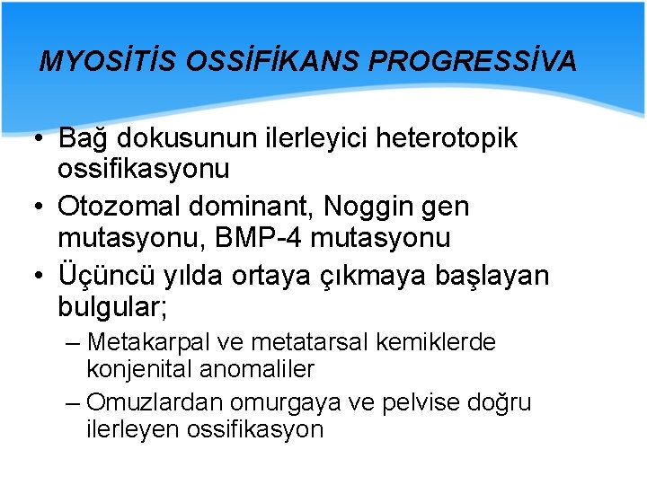 MYOSİTİS OSSİFİKANS PROGRESSİVA • Bağ dokusunun ilerleyici heterotopik ossifikasyonu • Otozomal dominant, Noggin gen