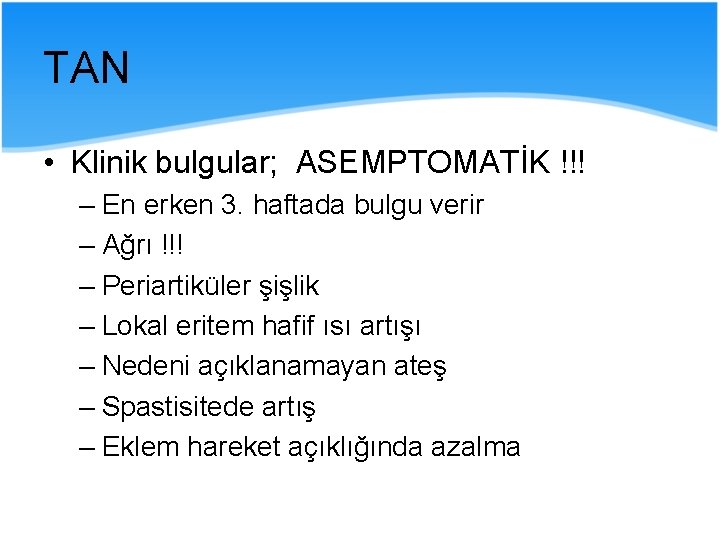 TAN • Klinik bulgular; ASEMPTOMATİK !!! – En erken 3. haftada bulgu verir –